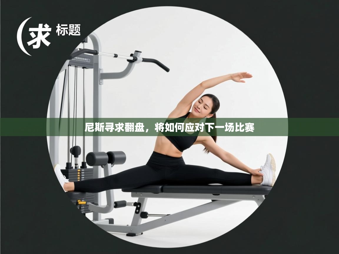 尼斯寻求翻盘，将如何应对下一场比赛  第2张