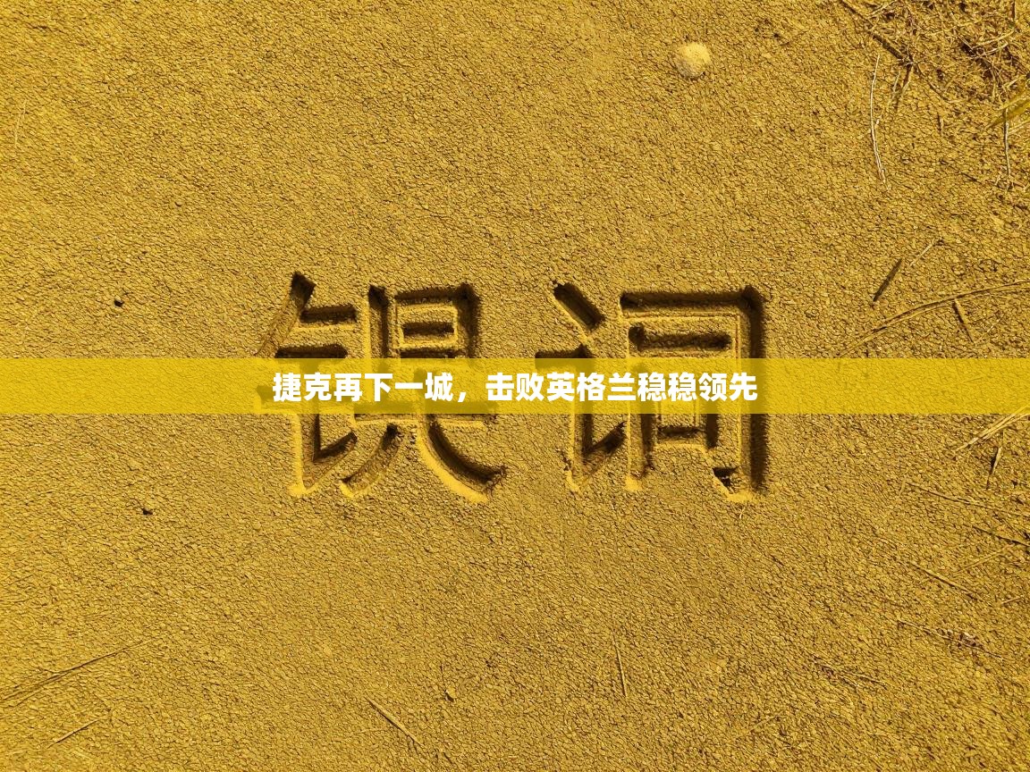 捷克再下一城,击败英格兰稳稳领先 第1张